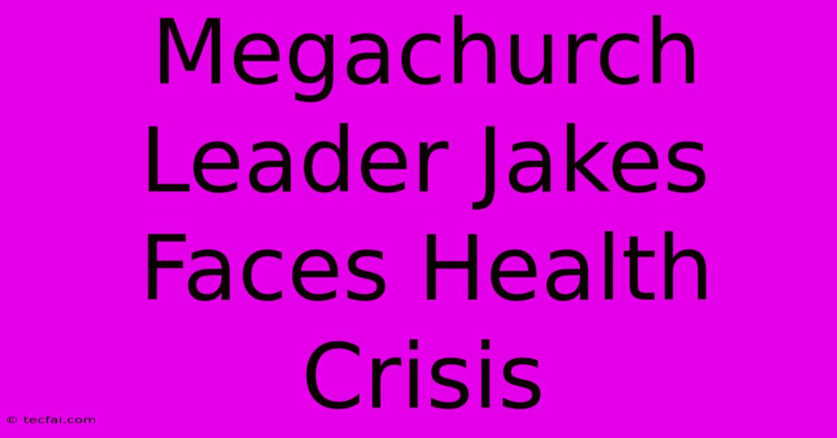 Megachurch Leader Jakes Faces Health Crisis