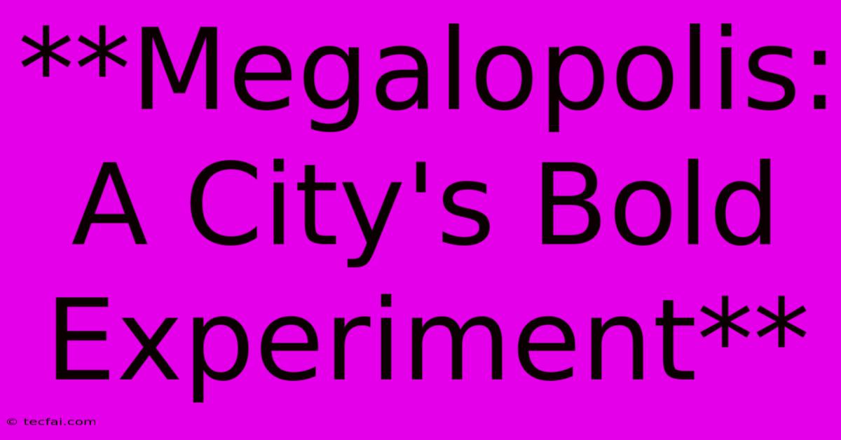 **Megalopolis:  A City's Bold Experiment**