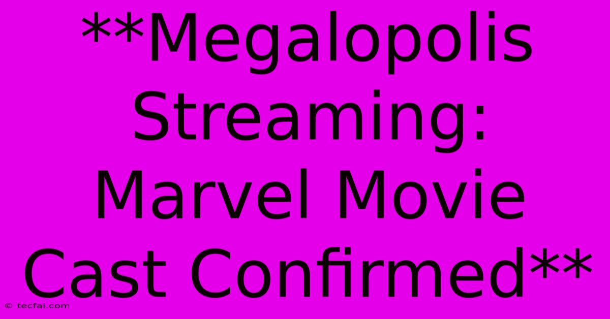 **Megalopolis Streaming: Marvel Movie Cast Confirmed** 