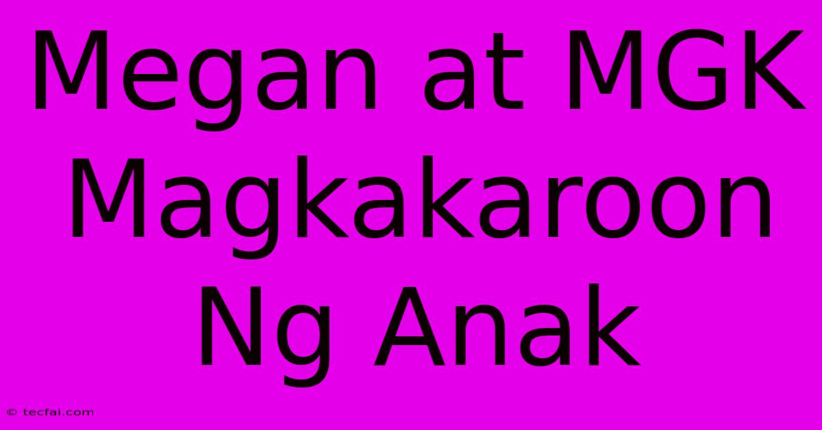 Megan At MGK Magkakaroon Ng Anak