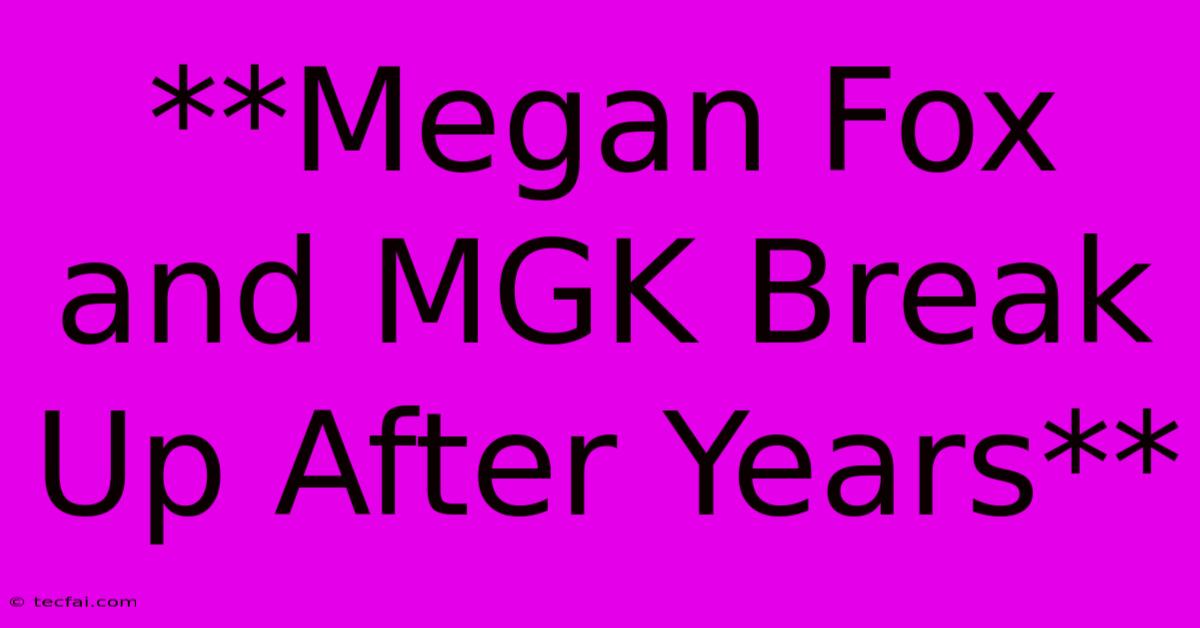 **Megan Fox And MGK Break Up After Years**