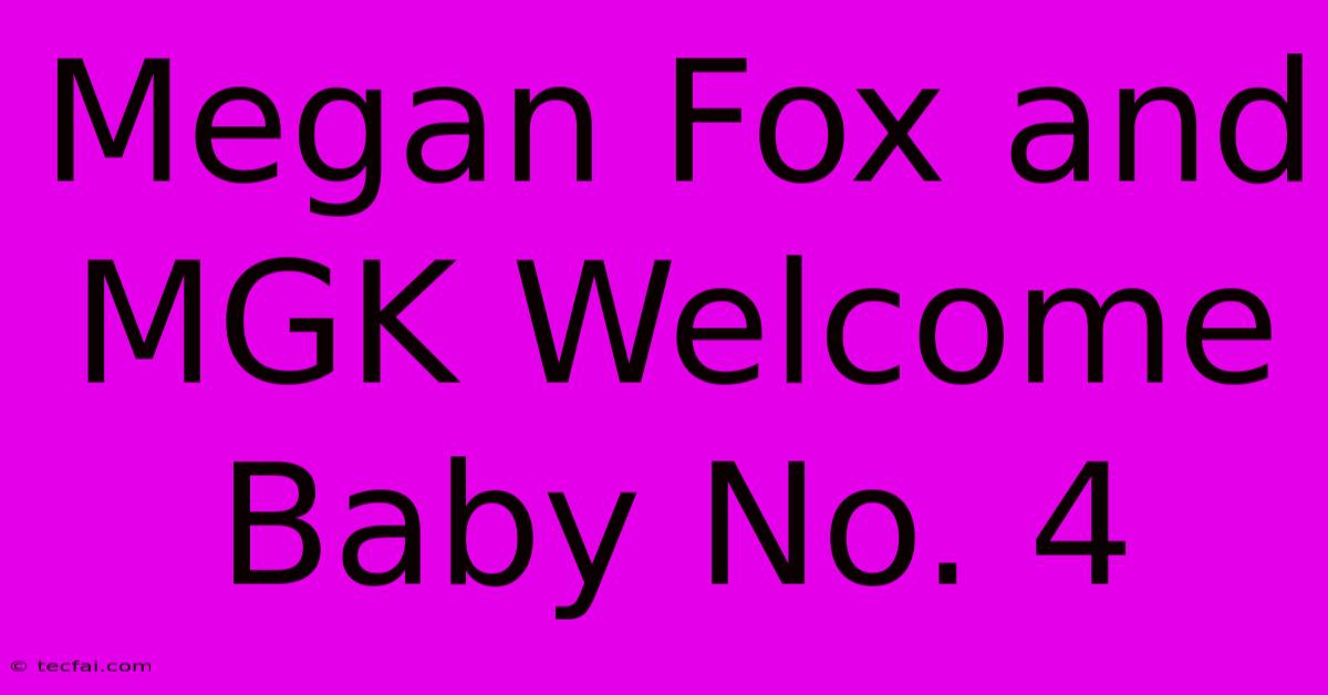 Megan Fox And MGK Welcome Baby No. 4