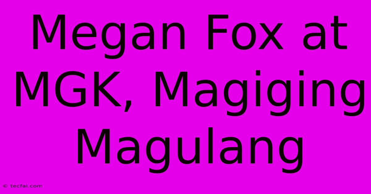 Megan Fox At MGK, Magiging Magulang 