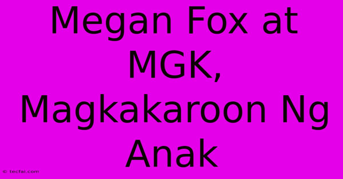 Megan Fox At MGK, Magkakaroon Ng Anak