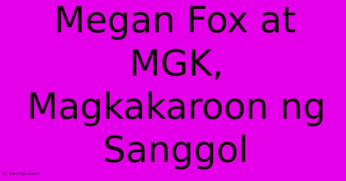 Megan Fox At MGK, Magkakaroon Ng Sanggol