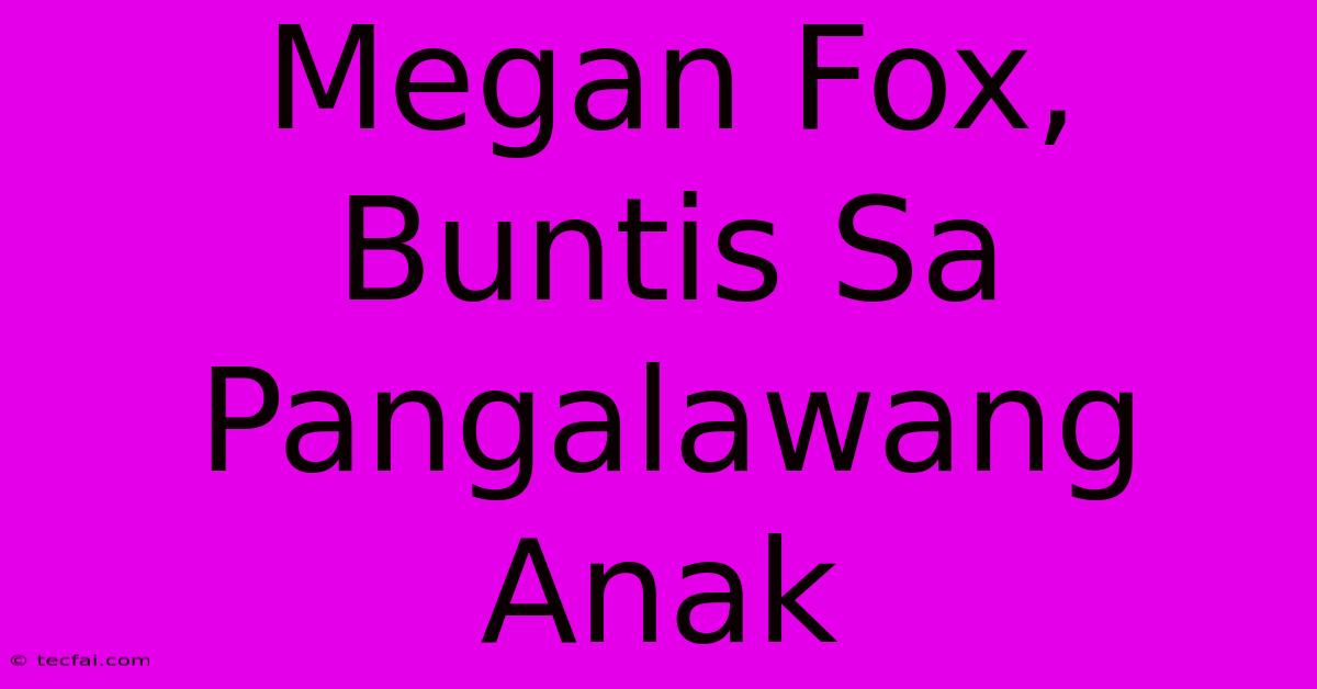 Megan Fox, Buntis Sa Pangalawang Anak