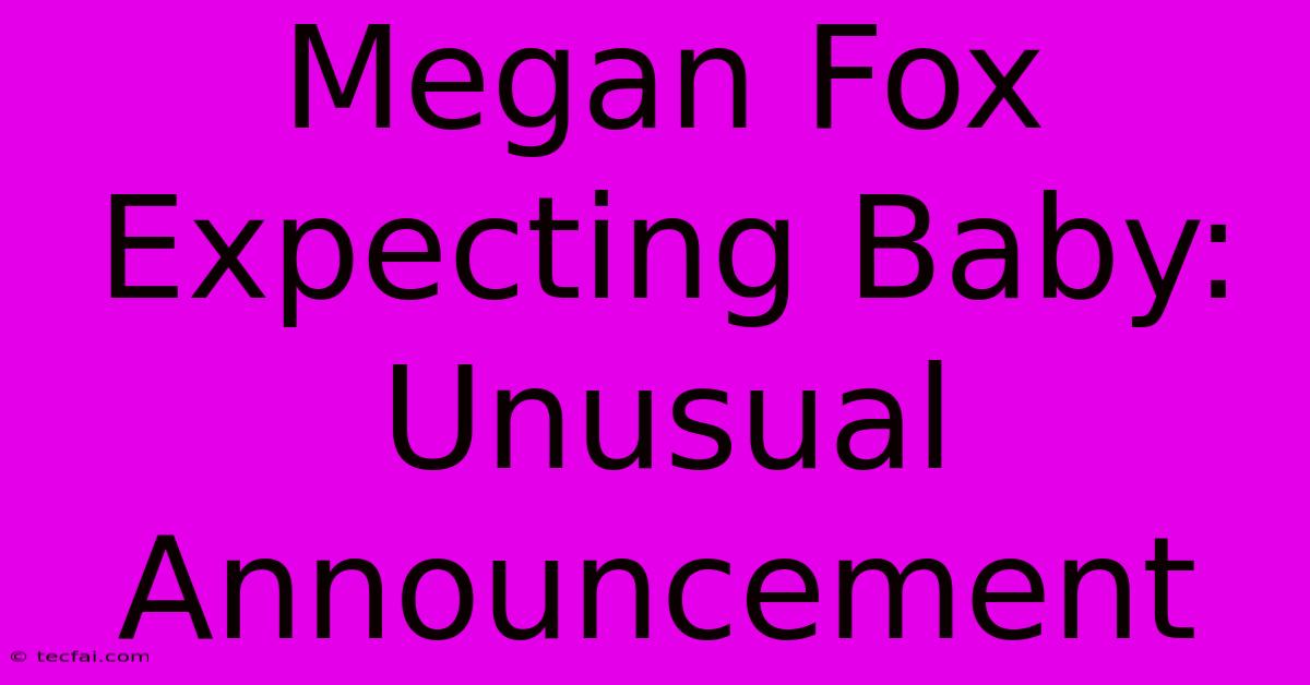 Megan Fox Expecting Baby: Unusual Announcement 