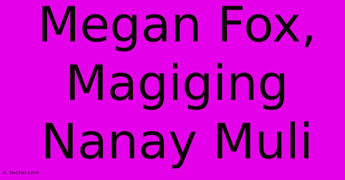 Megan Fox, Magiging Nanay Muli