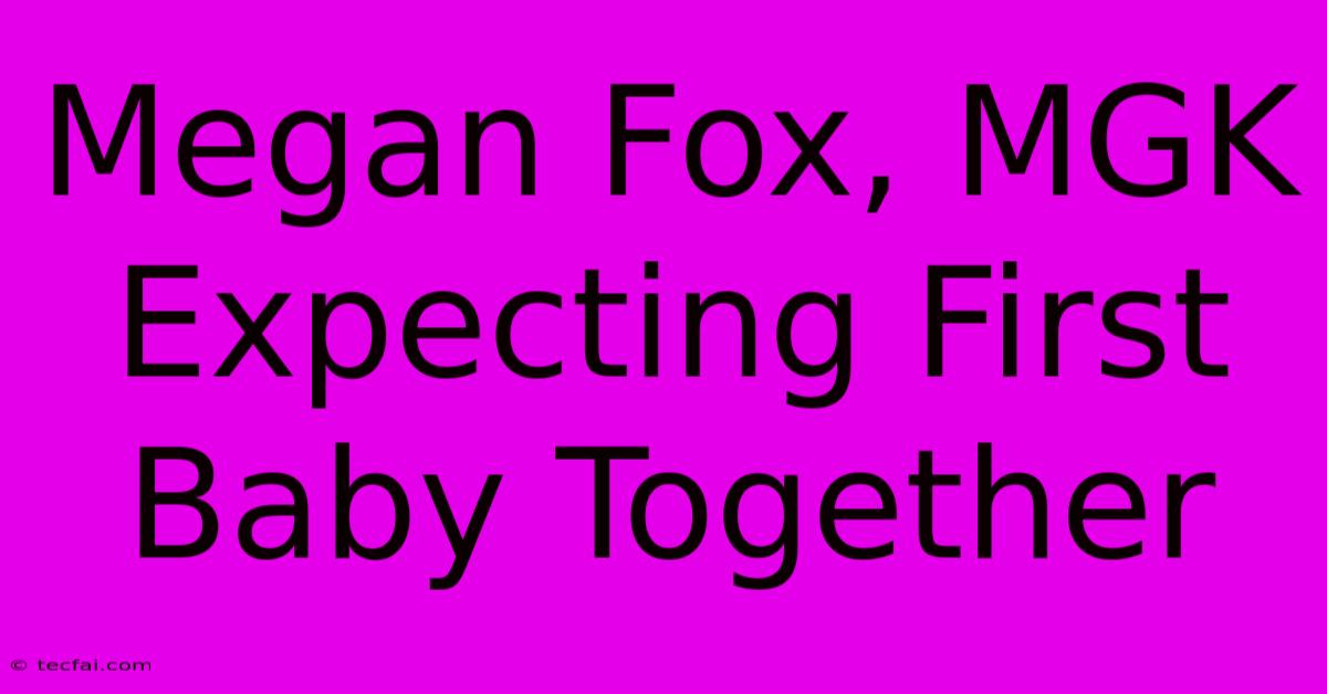 Megan Fox, MGK Expecting First Baby Together