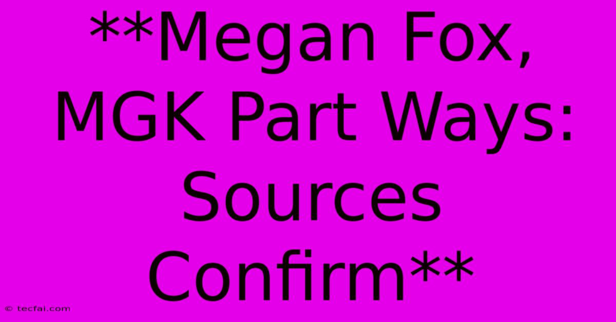 **Megan Fox, MGK Part Ways: Sources Confirm** 