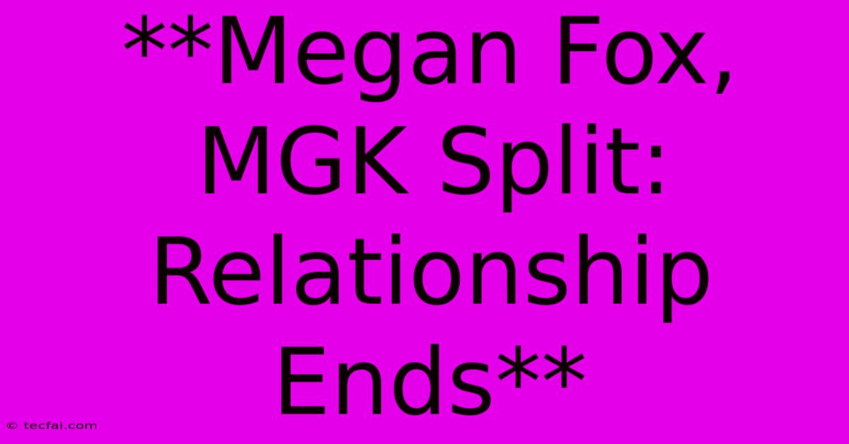 **Megan Fox, MGK Split: Relationship Ends**