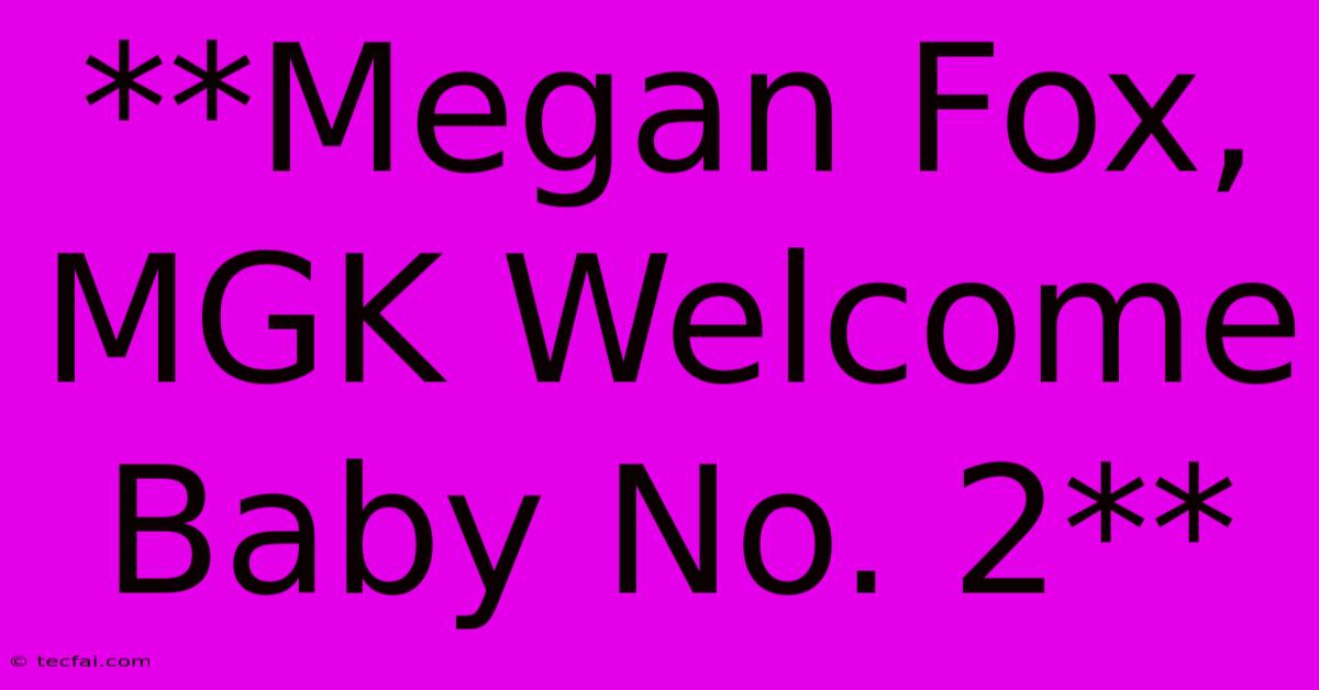 **Megan Fox, MGK Welcome Baby No. 2** 