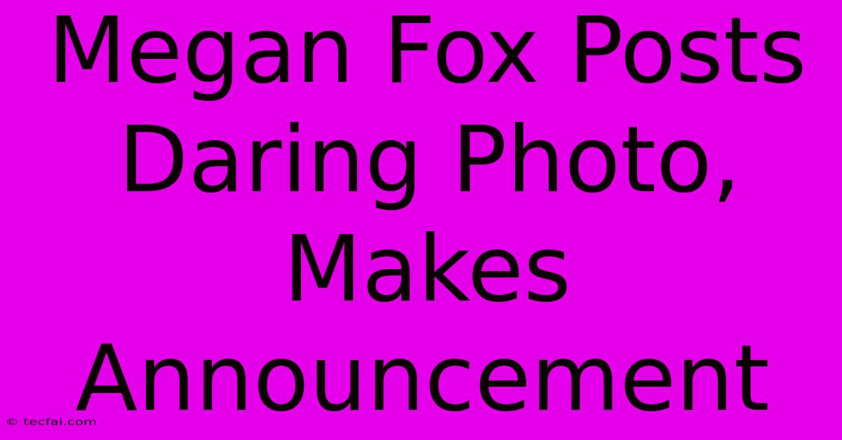 Megan Fox Posts Daring Photo, Makes Announcement 