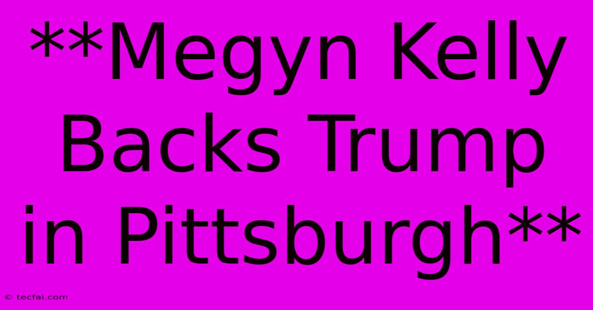 **Megyn Kelly Backs Trump In Pittsburgh**