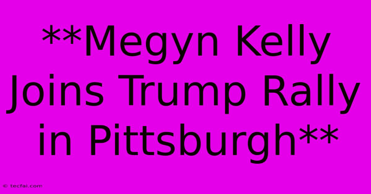 **Megyn Kelly Joins Trump Rally In Pittsburgh** 