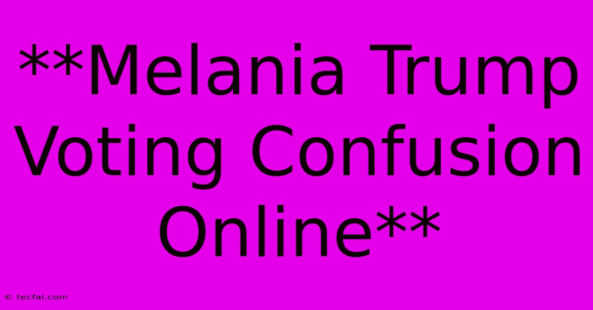 **Melania Trump Voting Confusion Online**