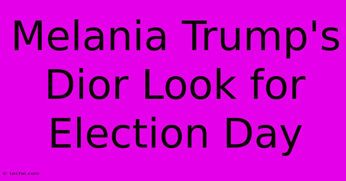 Melania Trump's Dior Look For Election Day