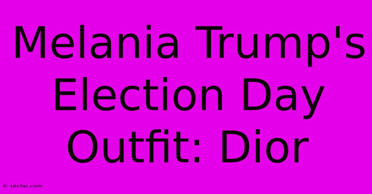 Melania Trump's Election Day Outfit: Dior