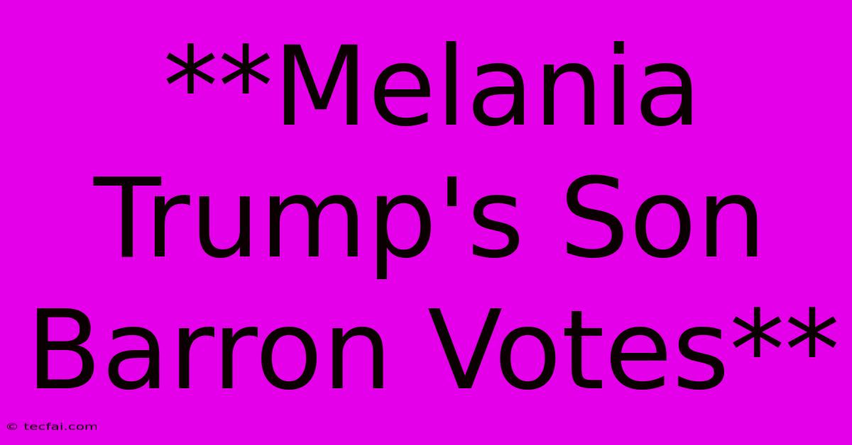 **Melania Trump's Son Barron Votes** 