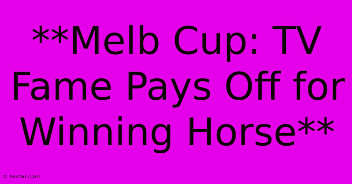 **Melb Cup: TV Fame Pays Off For Winning Horse** 