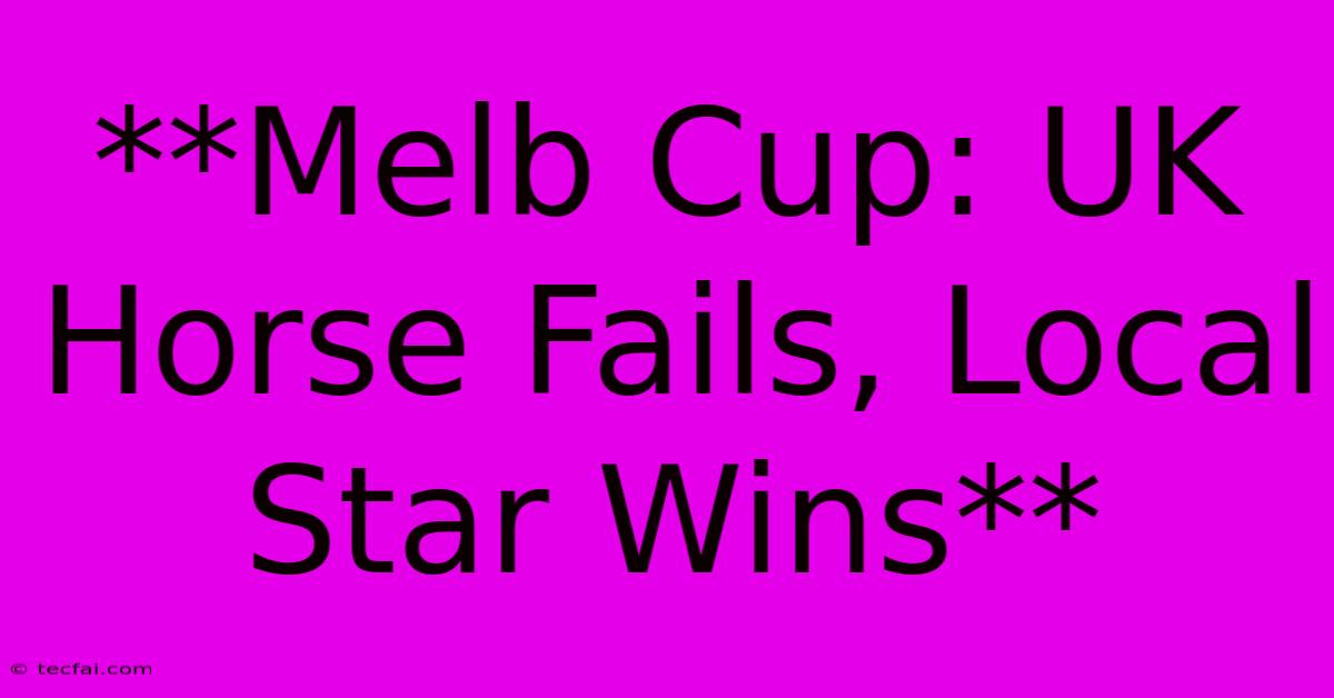 **Melb Cup: UK Horse Fails, Local Star Wins**