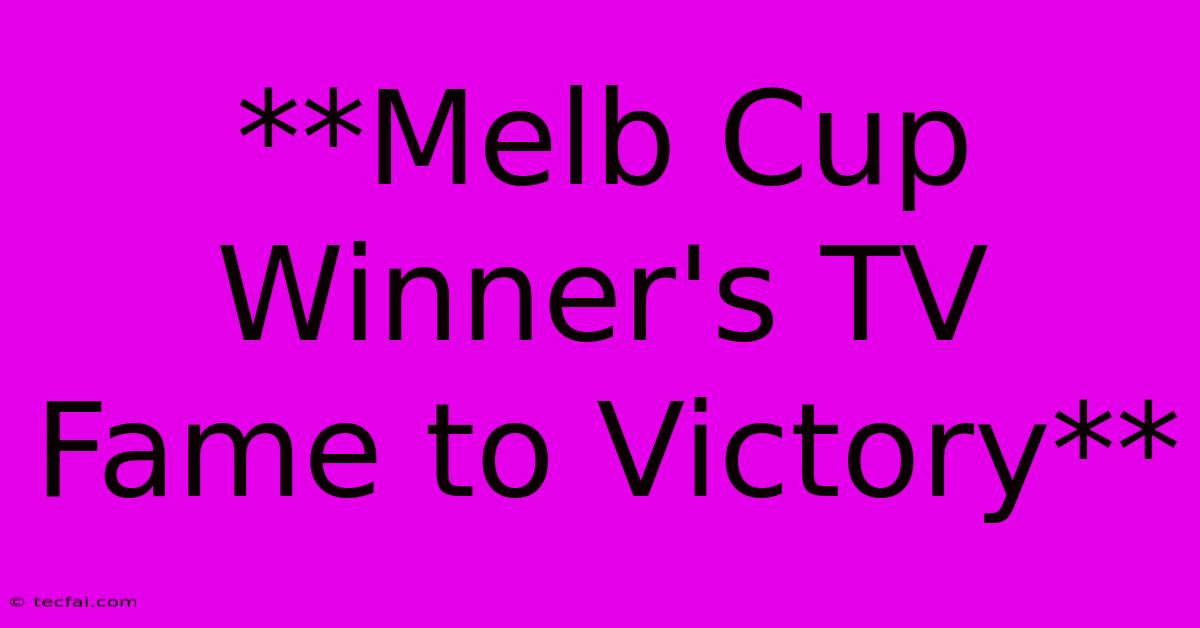 **Melb Cup Winner's TV Fame To Victory** 