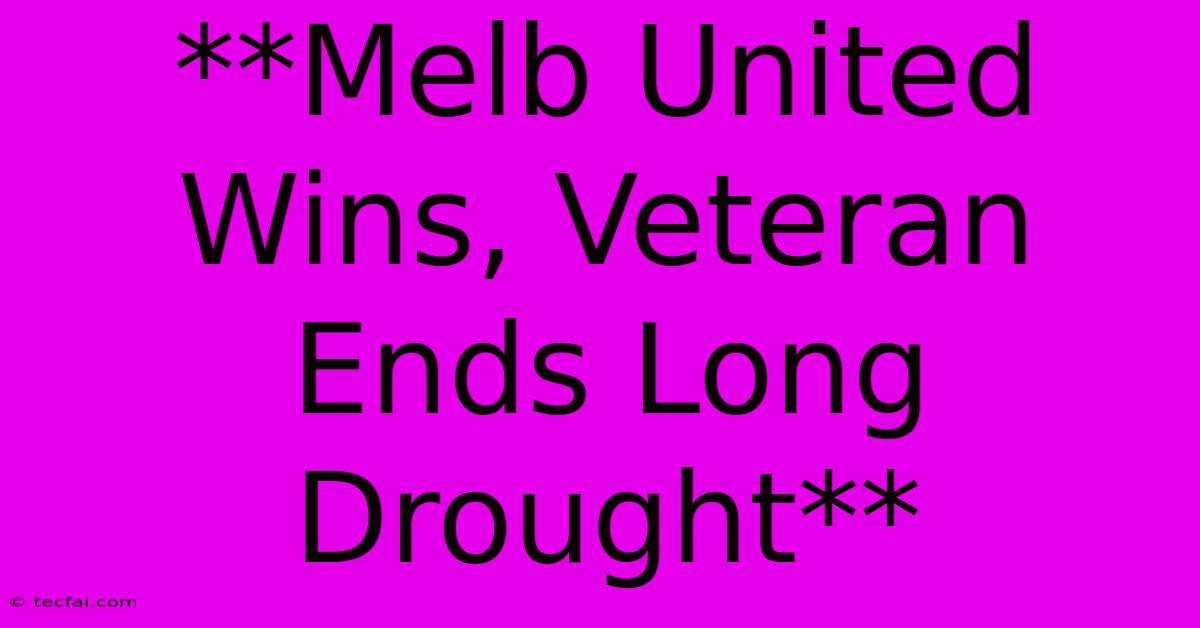 **Melb United Wins, Veteran Ends Long Drought**