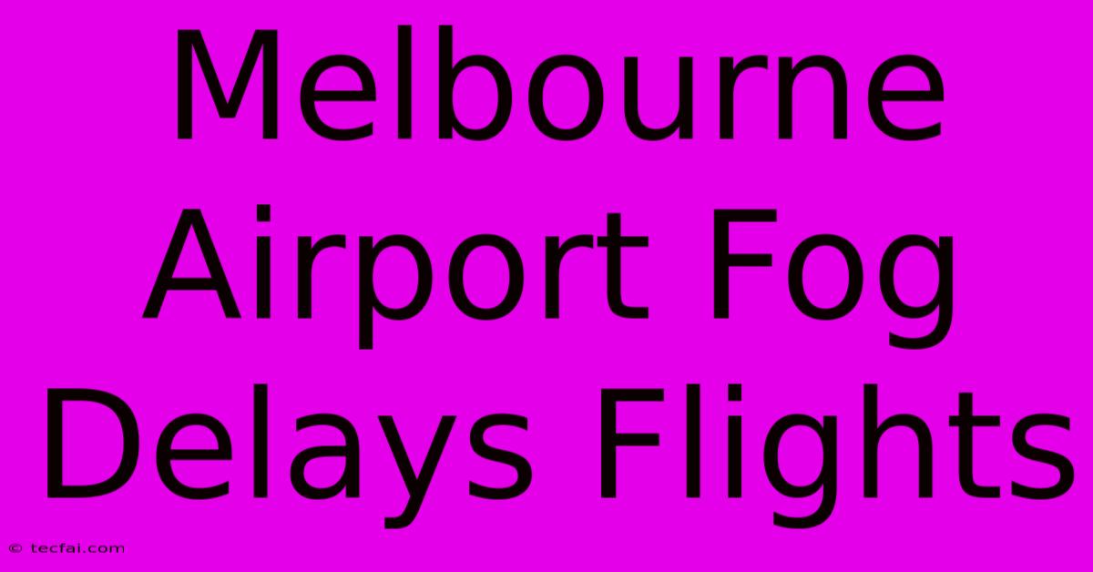 Melbourne Airport Fog Delays Flights