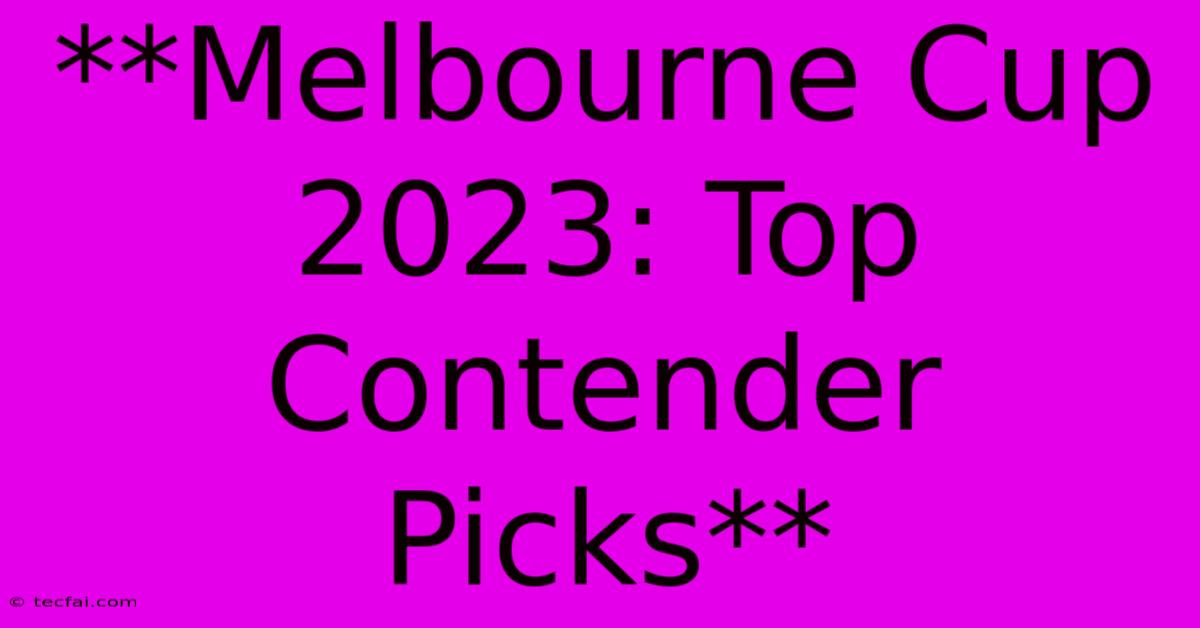 **Melbourne Cup 2023: Top Contender Picks**