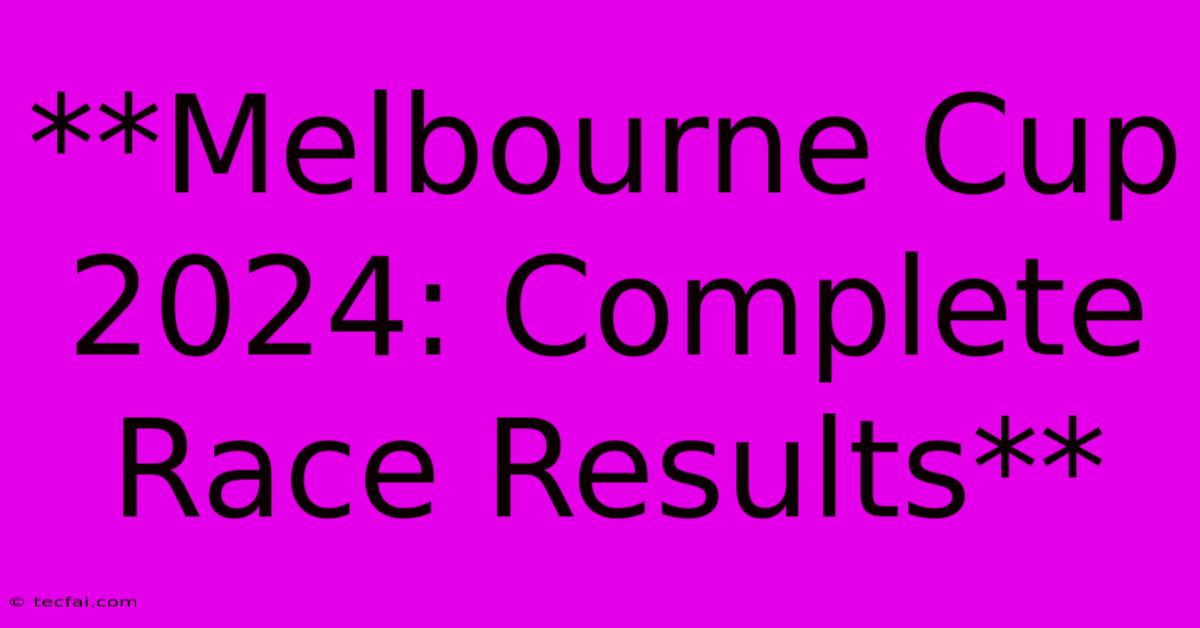 **Melbourne Cup 2024: Complete Race Results**