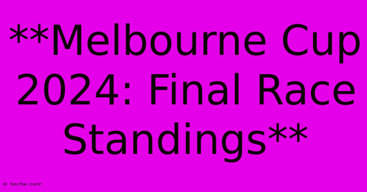 **Melbourne Cup 2024: Final Race Standings** 