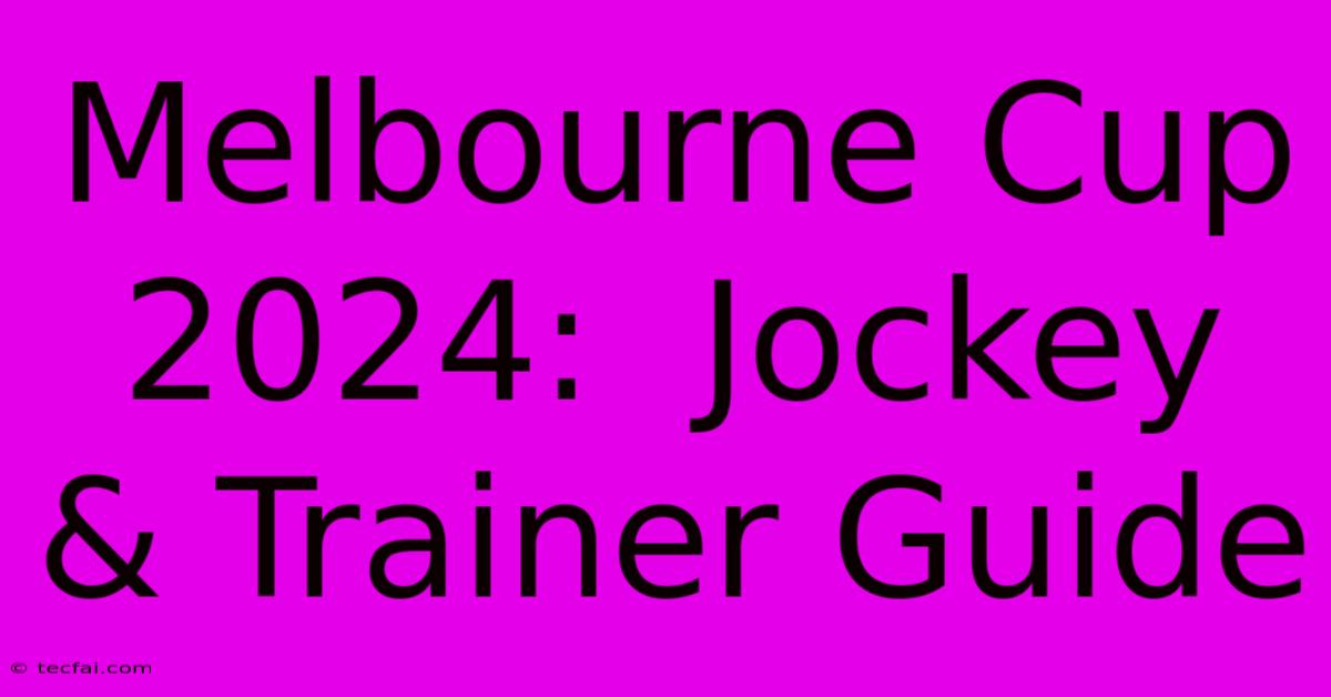 Melbourne Cup 2024:  Jockey & Trainer Guide