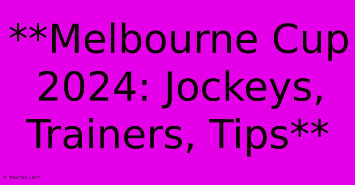 **Melbourne Cup 2024: Jockeys, Trainers, Tips**