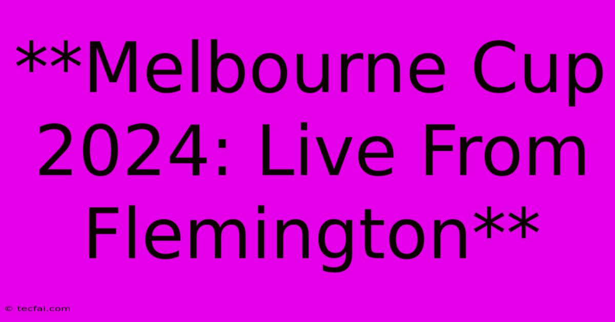 **Melbourne Cup 2024: Live From Flemington** 