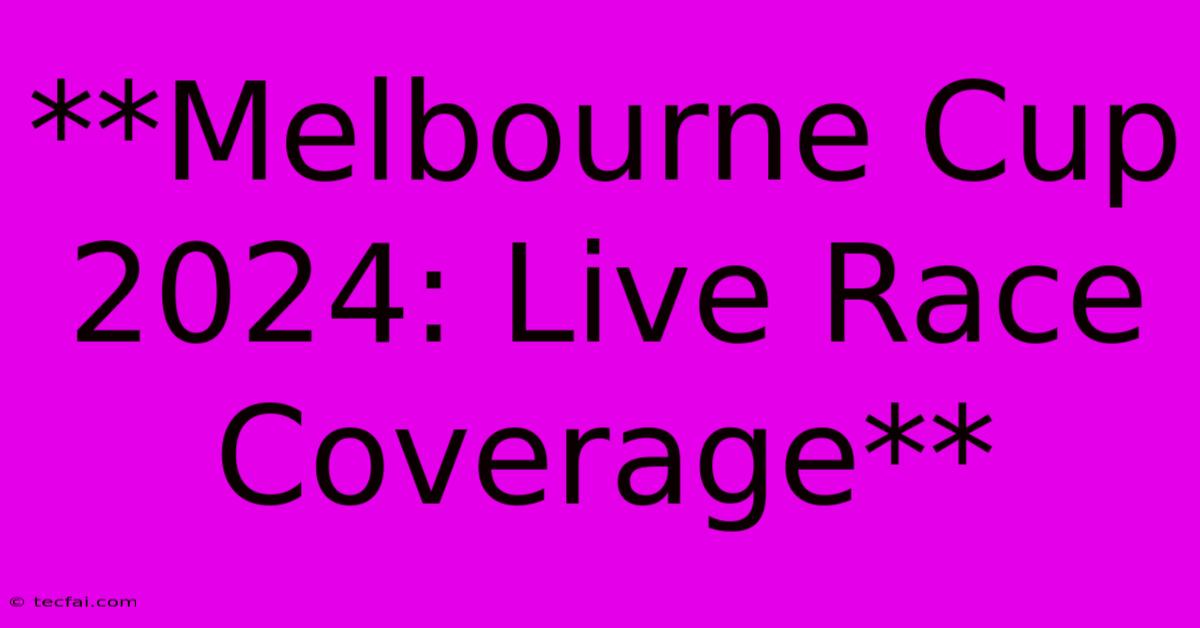 **Melbourne Cup 2024: Live Race Coverage**