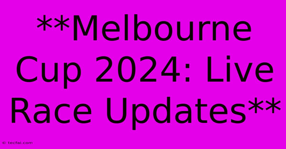 **Melbourne Cup 2024: Live Race Updates**