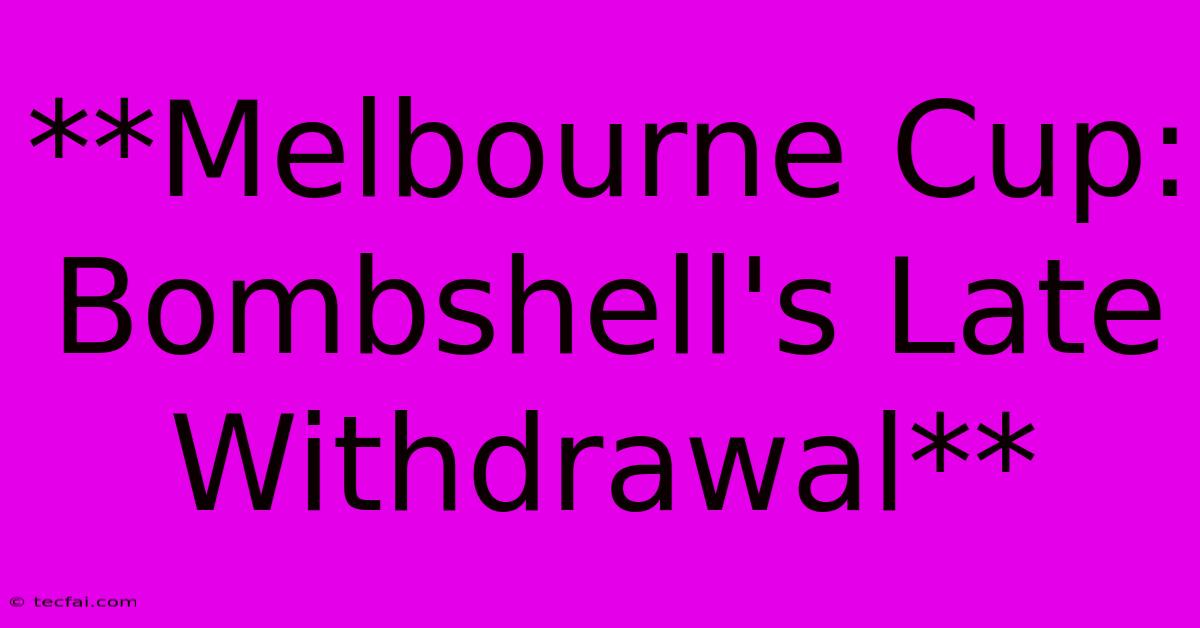 **Melbourne Cup: Bombshell's Late Withdrawal** 