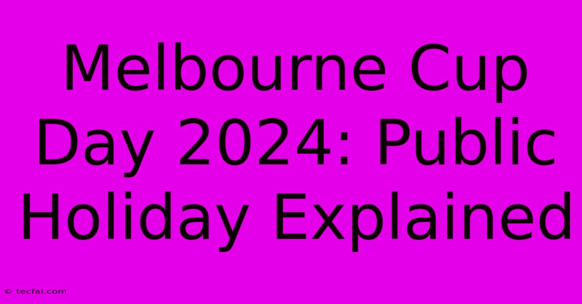 Melbourne Cup Day 2024: Public Holiday Explained