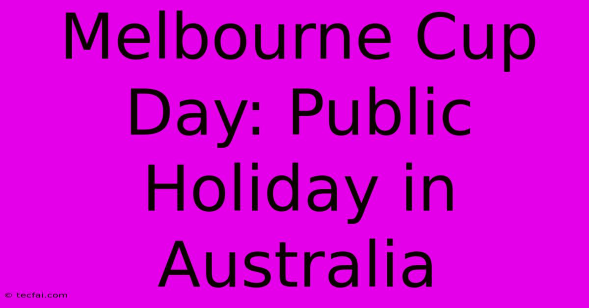 Melbourne Cup Day: Public Holiday In Australia 