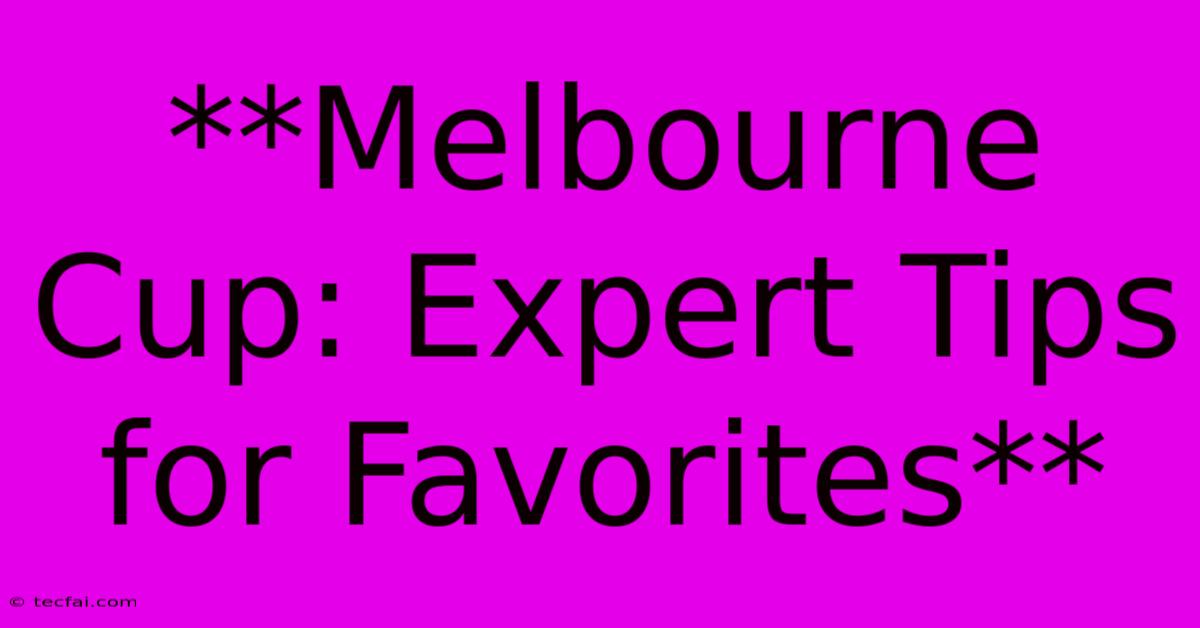 **Melbourne Cup: Expert Tips For Favorites**