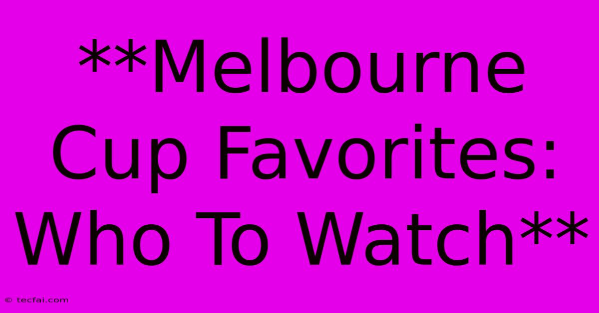 **Melbourne Cup Favorites: Who To Watch**