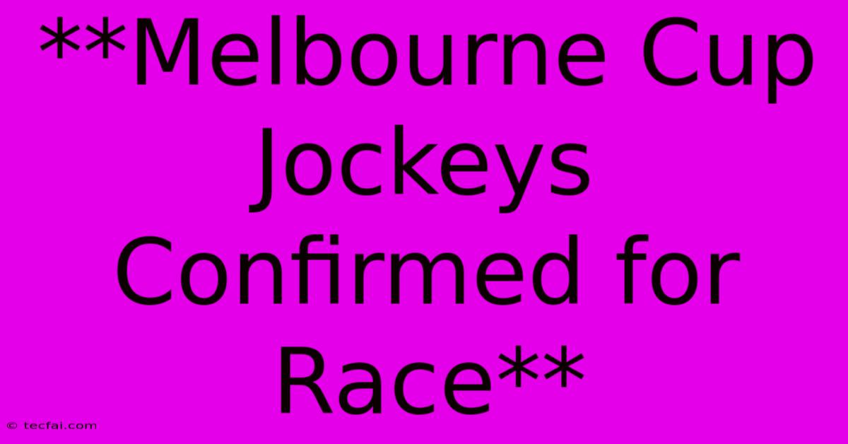 **Melbourne Cup Jockeys Confirmed For Race**