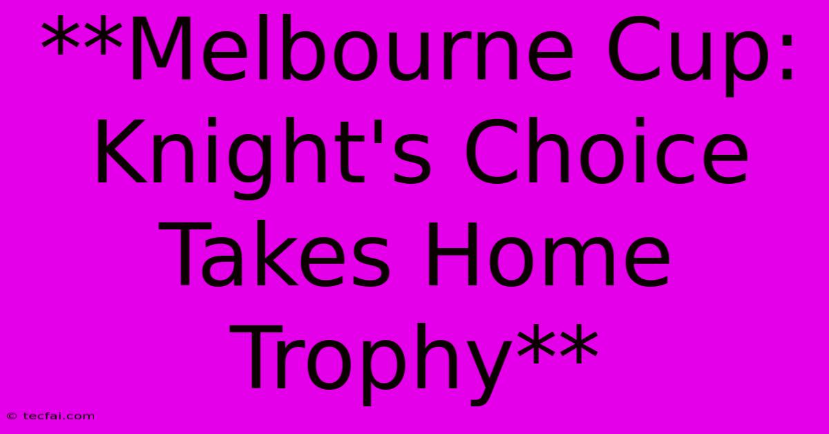 **Melbourne Cup: Knight's Choice Takes Home Trophy** 