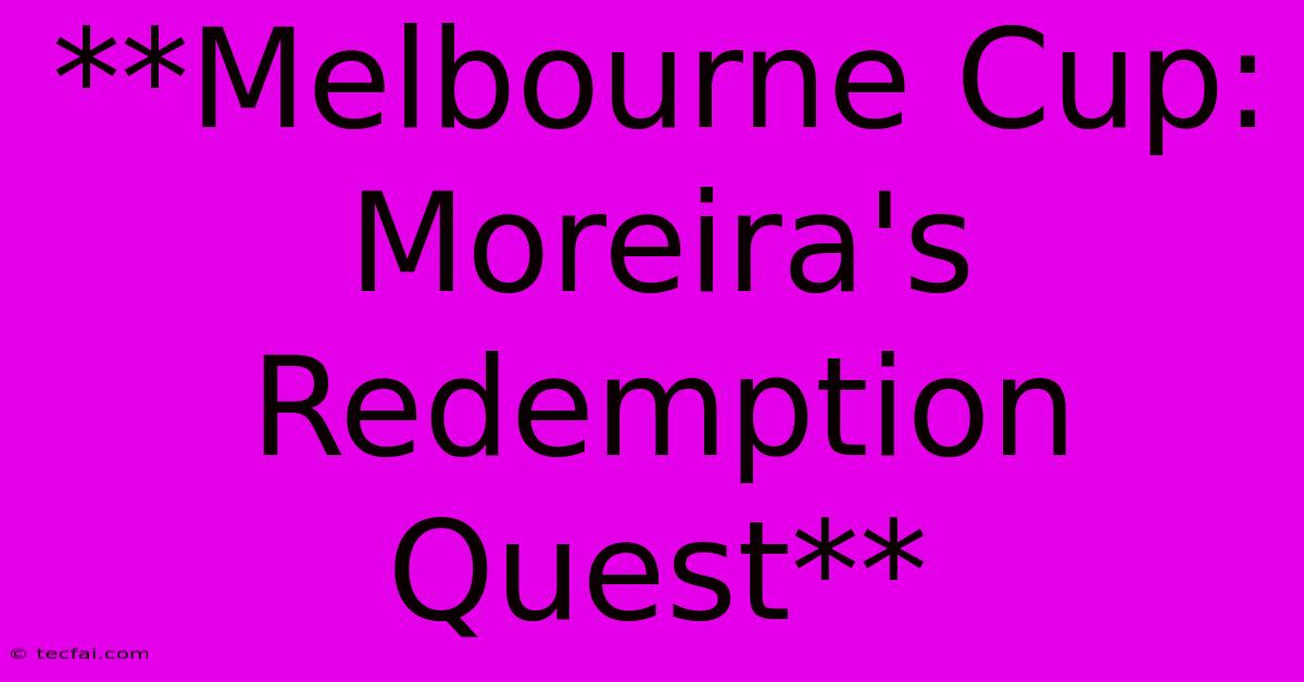 **Melbourne Cup: Moreira's Redemption Quest** 