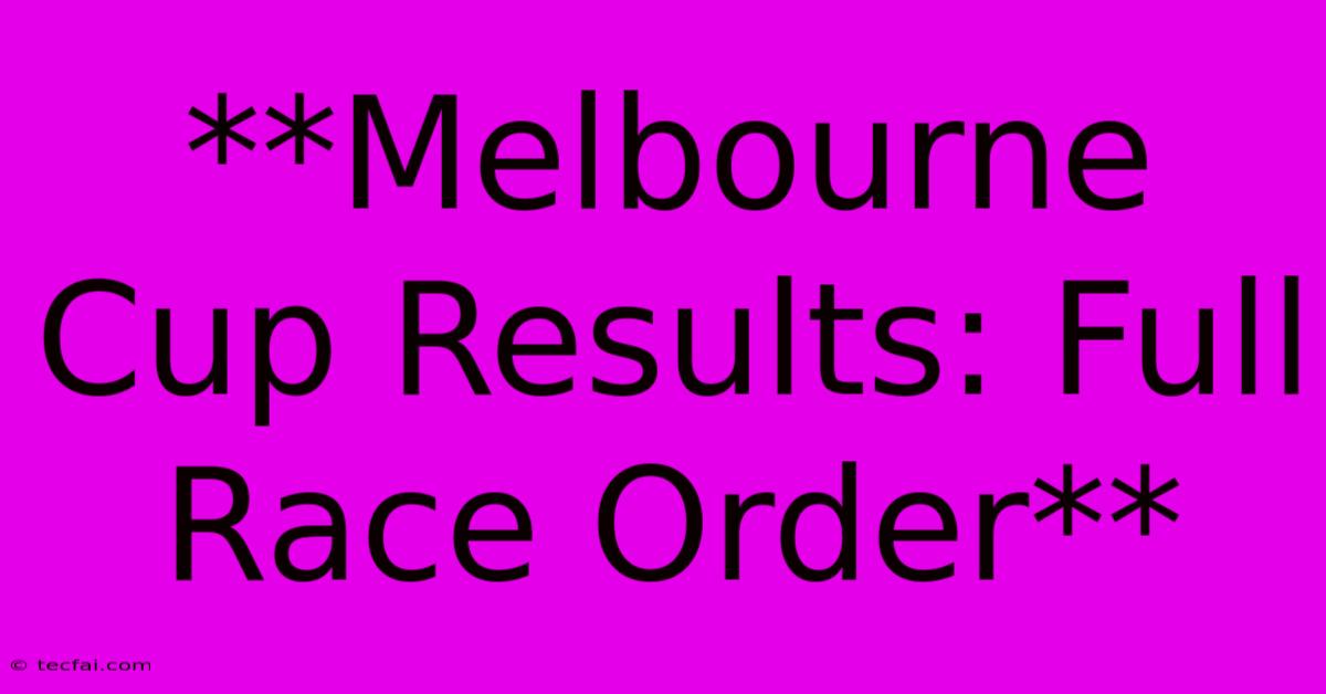 **Melbourne Cup Results: Full Race Order**