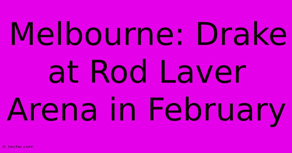 Melbourne: Drake At Rod Laver Arena In February