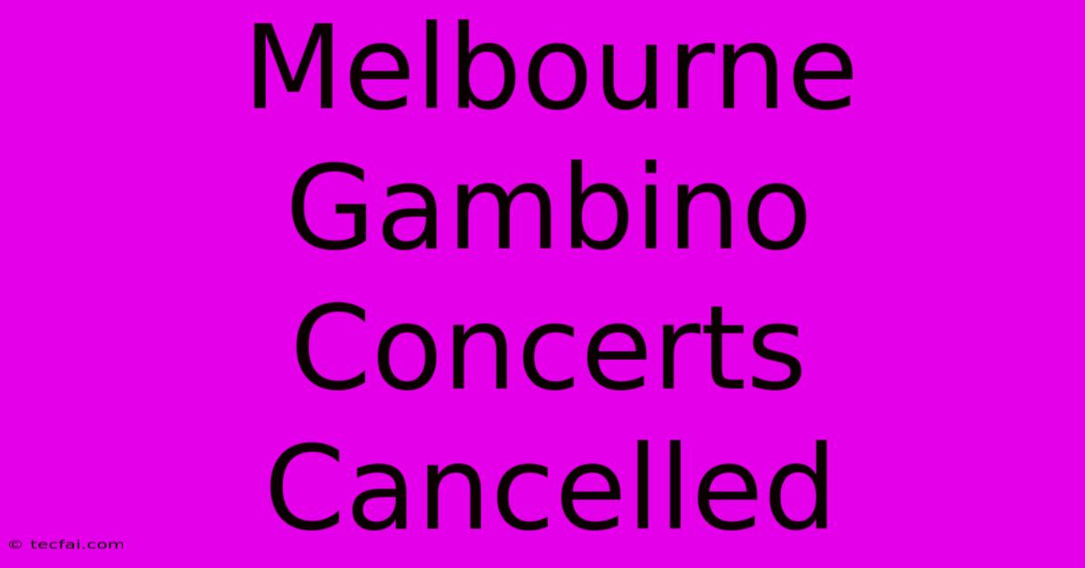 Melbourne Gambino Concerts Cancelled