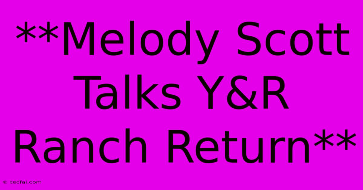 **Melody Scott Talks Y&R Ranch Return**