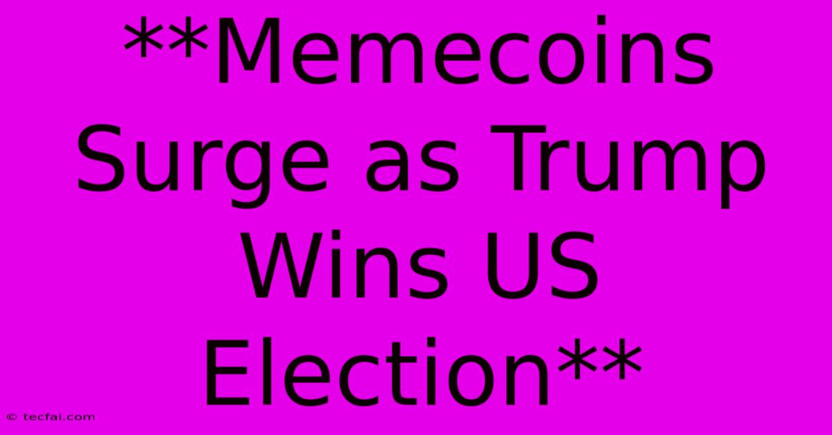 **Memecoins Surge As Trump Wins US Election**