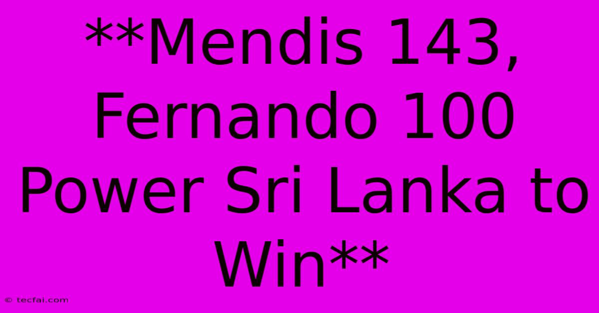 **Mendis 143, Fernando 100 Power Sri Lanka To Win**